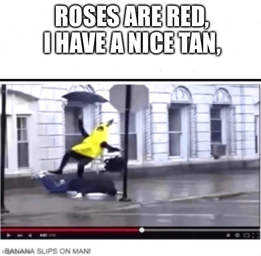 ROSES ARE RED, I HAVE A NICE TAN, | image tagged in banana | made w/ Imgflip meme maker