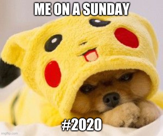 Cutie Pie | ME ON A SUNDAY; #2020 | image tagged in pikachu | made w/ Imgflip meme maker