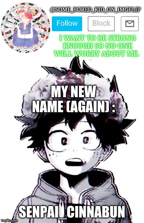 Y e s | MY NEW NAME (AGAIN) :; SENPAI_CINNABUN | image tagged in some_bored_kid_on_imgflip _ _ | made w/ Imgflip meme maker