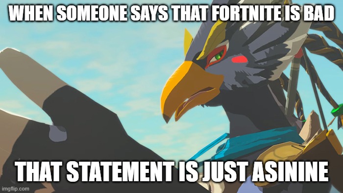 Thanks Revali | WHEN SOMEONE SAYS THAT FORTNITE IS BAD; THAT STATEMENT IS JUST ASININE | image tagged in revali thinks it's asinine,fortnite | made w/ Imgflip meme maker