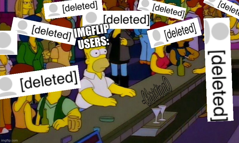 Why are there so many deleted users on Imgflip | IMGFLIP USERS: | image tagged in imgflip,imgflip users,imgflip user,deleted accounts,homer bar,meanwhile on imgflip | made w/ Imgflip meme maker