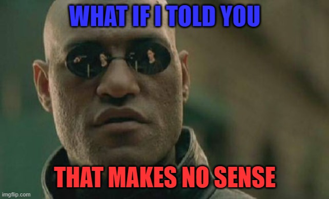 Matrix Morpheus Meme | WHAT IF I TOLD YOU THAT MAKES NO SENSE | image tagged in memes,matrix morpheus | made w/ Imgflip meme maker
