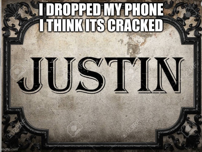 Justin ??? | I DROPPED MY PHONE I THINK ITS CRACKED | image tagged in justin is cracked | made w/ Imgflip meme maker