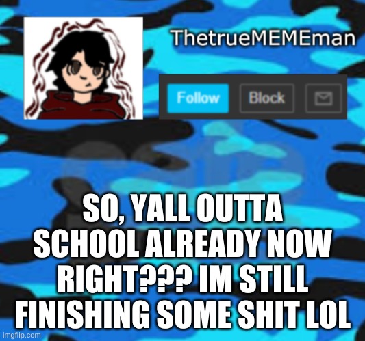 Im trynna fix myself, so i can have better grades | SO, YALL OUTTA SCHOOL ALREADY NOW RIGHT??? IM STILL FINISHING SOME SHIT LOL | image tagged in thetruemememan announcement | made w/ Imgflip meme maker