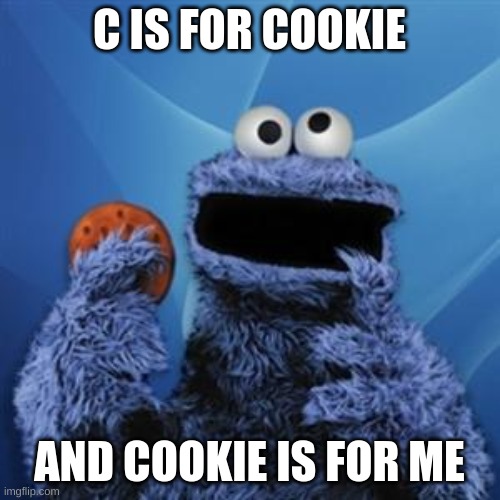 COOKIE | C IS FOR COOKIE; AND COOKIE IS FOR ME | image tagged in cookie monster | made w/ Imgflip meme maker