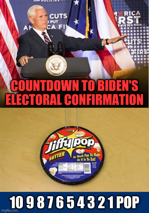 Countdown to Biden's confirmation. | COUNTDOWN TO BIDEN'S ELECTORAL CONFIRMATION; 10 9 8 7 6 5 4 3 2 1 POP | image tagged in mike pence | made w/ Imgflip meme maker