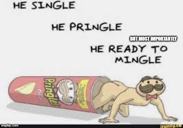 Cursed Image | BUT MOST IMPORTANTLY | image tagged in pringles | made w/ Imgflip meme maker