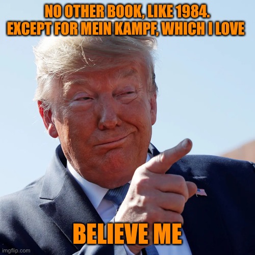 NO OTHER BOOK, LIKE 1984. EXCEPT FOR MEIN KAMPF, WHICH I LOVE BELIEVE ME | made w/ Imgflip meme maker