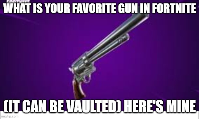 Put it in the comments | WHAT IS YOUR FAVORITE GUN IN FORTNITE; (IT CAN BE VAULTED) HERE'S MINE | image tagged in fortnite | made w/ Imgflip meme maker