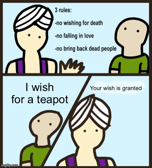 Genie Rules Meme | I wish for a teapot; Your wish is granted | image tagged in genie rules meme | made w/ Imgflip meme maker