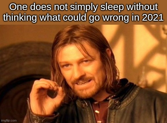 One Does Not Simply | One does not simply sleep without thinking what could go wrong in 2021 | image tagged in memes,one does not simply | made w/ Imgflip meme maker
