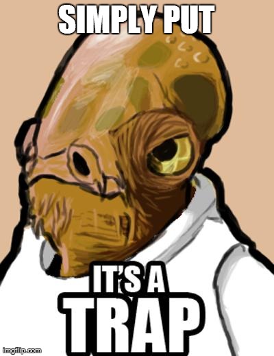 SIMPLY PUT | image tagged in its a trap | made w/ Imgflip meme maker