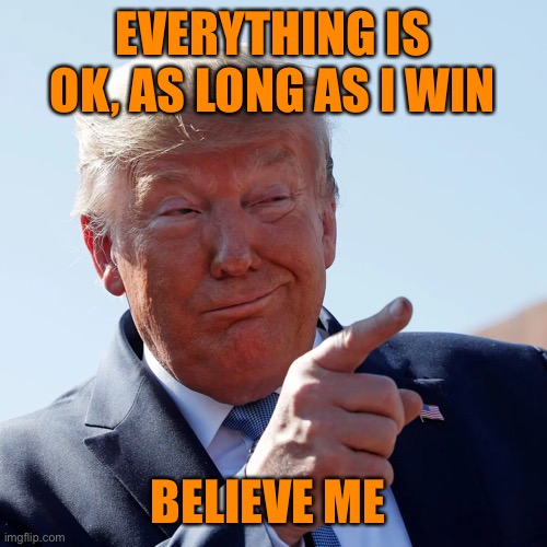 EVERYTHING IS OK, AS LONG AS I WIN BELIEVE ME | made w/ Imgflip meme maker