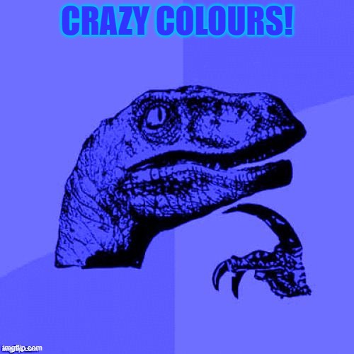 Philosoraptor Blue Craziness | CRAZY COLOURS! | image tagged in philosoraptor blue craziness | made w/ Imgflip meme maker