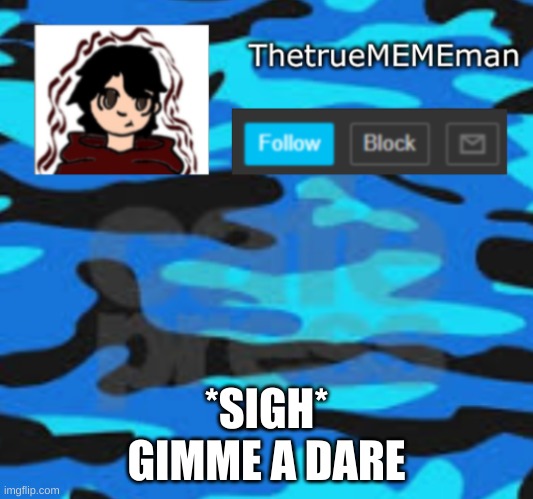 try something Nsfw *sudden regret* | *SIGH* GIMME A DARE | image tagged in thetruemememan announcement | made w/ Imgflip meme maker