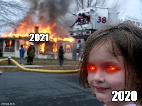Disaster Girl Meme | 2021; 2020 | image tagged in memes,disaster girl | made w/ Imgflip meme maker