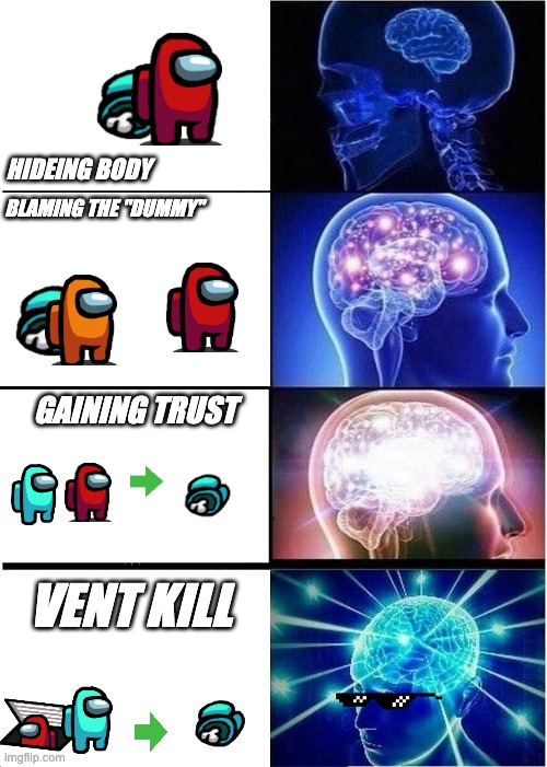 Expanding Brain Meme | HIDEING BODY; BLAMING THE "DUMMY"; GAINING TRUST; VENT KILL | image tagged in memes,expanding brain | made w/ Imgflip meme maker