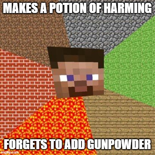 Minecraft Steve | MAKES A POTION OF HARMING FORGETS TO ADD GUNPOWDER | image tagged in minecraft steve | made w/ Imgflip meme maker