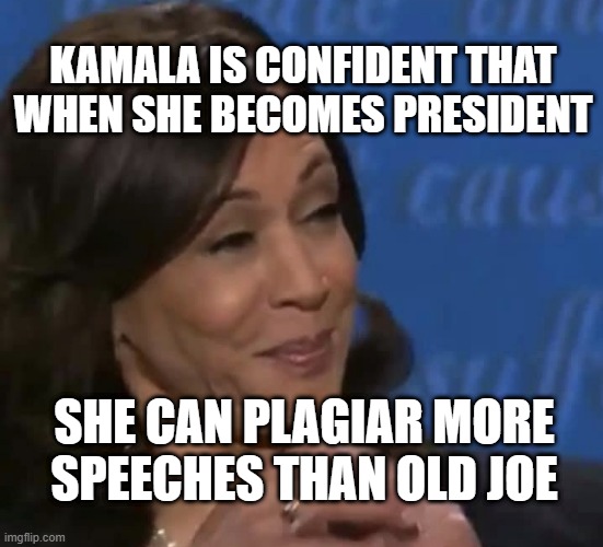 Im Speaking | KAMALA IS CONFIDENT THAT WHEN SHE BECOMES PRESIDENT; SHE CAN PLAGIAR MORE SPEECHES THAN OLD JOE | image tagged in im speaking | made w/ Imgflip meme maker