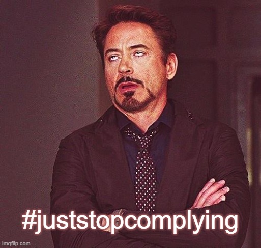 Oh, for f-sake... | #juststopcomplying | image tagged in robert downey jr annoyed,masks,covid19,social distancing | made w/ Imgflip meme maker