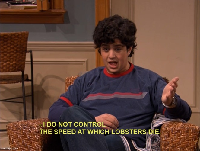 I do not control the speed at which lobsters die | image tagged in i do not control the speed at which lobsters die | made w/ Imgflip meme maker