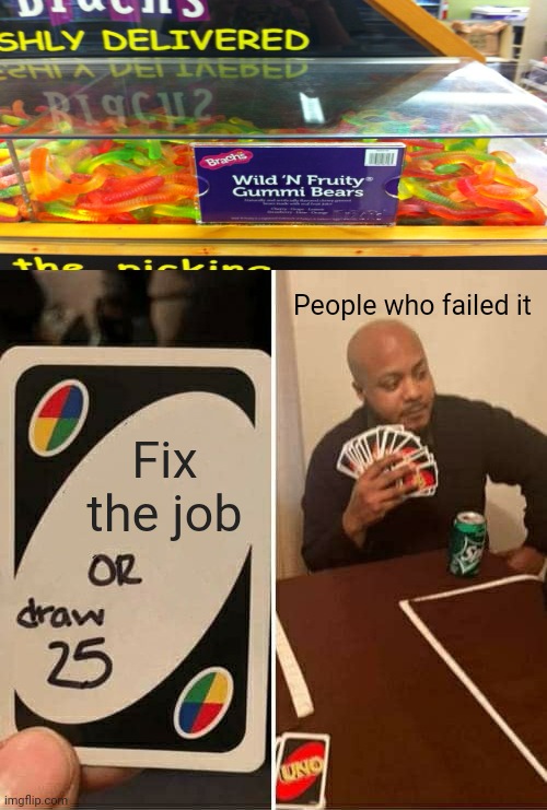 Really?! | People who failed it; Fix the job | image tagged in memes,uno draw 25 cards,you had one job,funny,task failed successfully | made w/ Imgflip meme maker