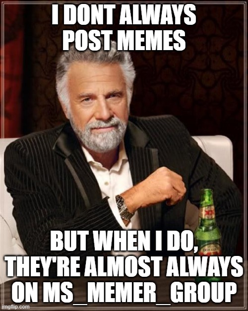 yep | I DONT ALWAYS POST MEMES; BUT WHEN I DO, THEY'RE ALMOST ALWAYS ON MS_MEMER_GROUP | image tagged in memes,the most interesting man in the world | made w/ Imgflip meme maker