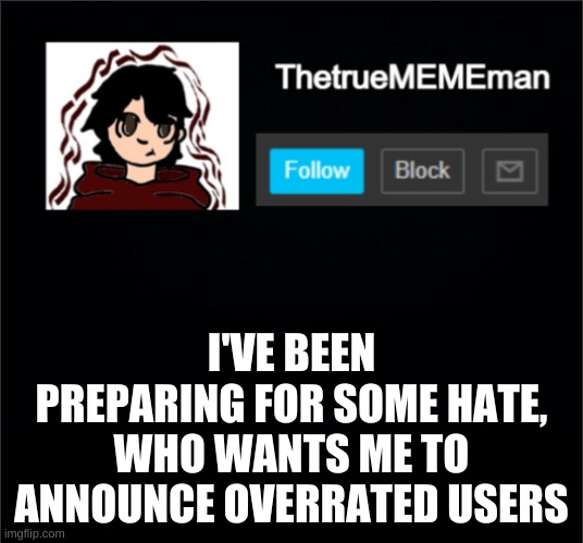 im not trynna throw shade at these users | I'VE BEEN PREPARING FOR SOME HATE, WHO WANTS ME TO ANNOUNCE OVERRATED USERS | image tagged in thetruemememan announcement | made w/ Imgflip meme maker