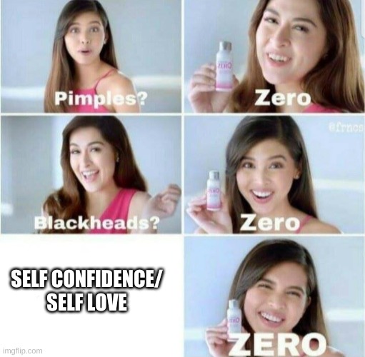 Me in a Nutshell | SELF CONFIDENCE/ SELF LOVE | image tagged in pimples zero | made w/ Imgflip meme maker
