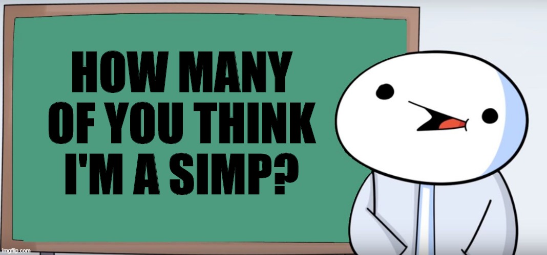 New reply in the comments trend, go! | HOW MANY OF YOU THINK I'M A SIMP? | image tagged in james blackboard,theodd1sout,simp | made w/ Imgflip meme maker