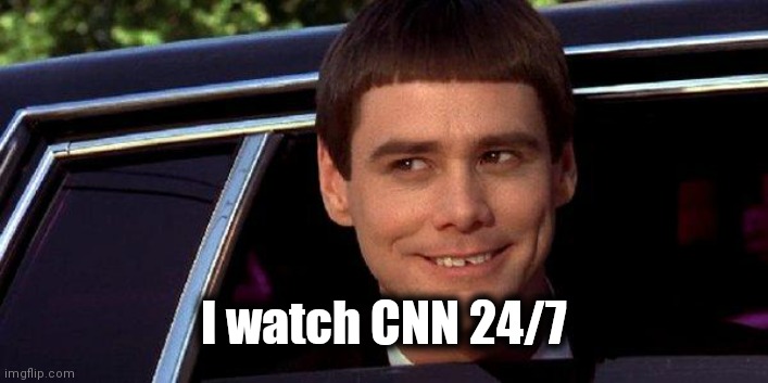 dumb and dumber | I watch CNN 24/7 | image tagged in dumb and dumber | made w/ Imgflip meme maker