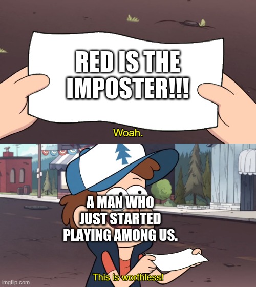 LOL memes#5 | RED IS THE IMPOSTER!!! A MAN WHO JUST STARTED PLAYING AMONG US. | image tagged in whoa this is worthless | made w/ Imgflip meme maker