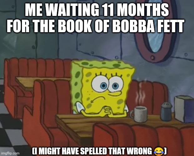 WandaVision to come out Jan 15 | ME WAITING 11 MONTHS FOR THE BOOK OF BOBBA FETT; (I MIGHT HAVE SPELLED THAT WRONG 😂) | image tagged in spongebob waiting,the mandalorian,the book of bobba fett,wandavision | made w/ Imgflip meme maker