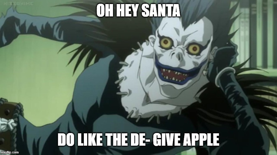 Ryuk | OH HEY SANTA DO LIKE THE DE- GIVE APPLE | image tagged in ryuk | made w/ Imgflip meme maker