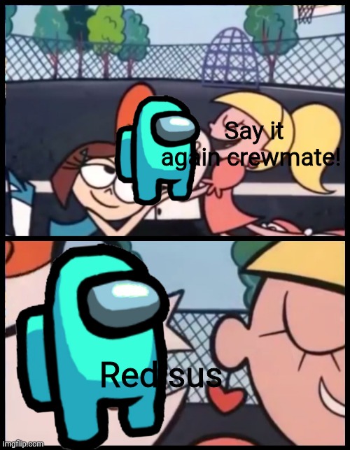 Red is always sus | Say it again crewmate! Red sus | image tagged in memes,say it again dexter | made w/ Imgflip meme maker