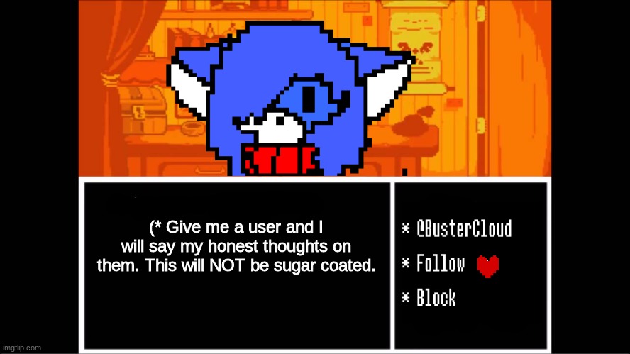 Im in a puffy mood =c= | (* Give me a user and I will say my honest thoughts on them. This will NOT be sugar coated. | image tagged in clouddays undertale temp | made w/ Imgflip meme maker