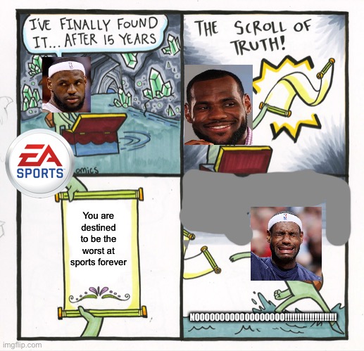 The Scroll Of Truth Meme | You are destined to be the worst at sports forever; NOOOOOOOOOOOOOOOOOO!!!!!!!!!!!!!!!!!!!!! | image tagged in memes,the scroll of truth | made w/ Imgflip meme maker