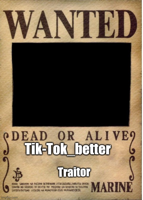 One piece wanted poster template | Tik-Tok_better; Traitor | image tagged in one piece wanted poster template | made w/ Imgflip meme maker