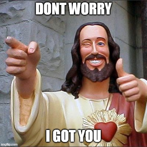 Jesus protects you | DONT WORRY; I GOT YOU | image tagged in memes,buddy christ,jesus | made w/ Imgflip meme maker