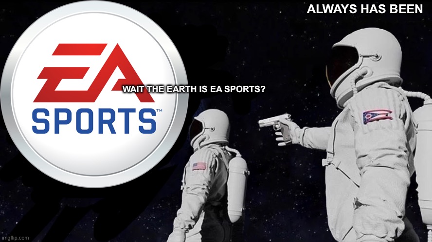 Always Has Been | ALWAYS HAS BEEN; WAIT THE EARTH IS EA SPORTS? | image tagged in memes,always has been | made w/ Imgflip meme maker