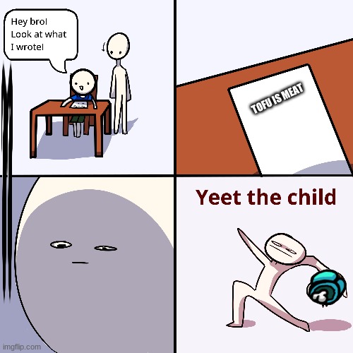 Yeet the child | TOFU IS MEAT | image tagged in yeet the child | made w/ Imgflip meme maker