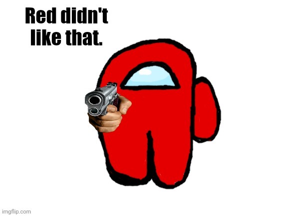 Red didn't like that. | image tagged in red didn't like that | made w/ Imgflip meme maker