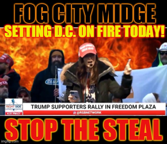 FOG CITY MIDGE; SETTING D.C. ON FIRE TODAY! STOP THE STEAL | made w/ Imgflip meme maker