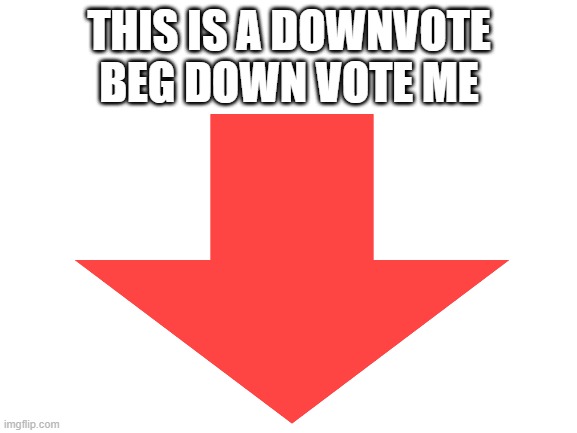cmon do it | THIS IS A DOWNVOTE BEG DOWN VOTE ME | image tagged in downvote | made w/ Imgflip meme maker