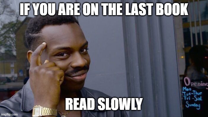 Roll Safe Think About It Meme | IF YOU ARE ON THE LAST BOOK READ SLOWLY | image tagged in memes,roll safe think about it | made w/ Imgflip meme maker