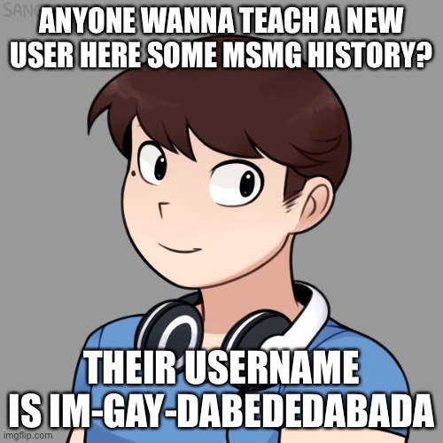 They were asking about Lucas after I posted a Vietnam flashback meme on one of their images | ANYONE WANNA TEACH A NEW USER HERE SOME MSMG HISTORY? THEIR USERNAME IS IM-GAY-DABEDEDABADA | image tagged in darmug's picrew | made w/ Imgflip meme maker