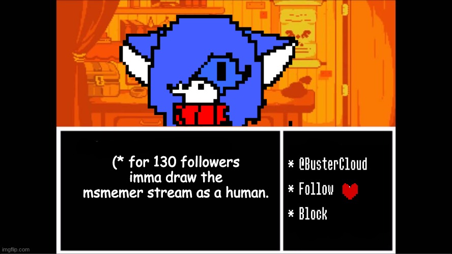 My orginal idea was to Put on my fursona suit. | (* for 130 followers imma draw the msmemer stream as a human. | image tagged in clouddays undertale temp | made w/ Imgflip meme maker