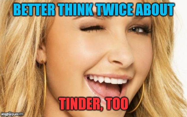 Hayden wink | BETTER THINK TWICE ABOUT TINDER, TOO | image tagged in hayden wink | made w/ Imgflip meme maker