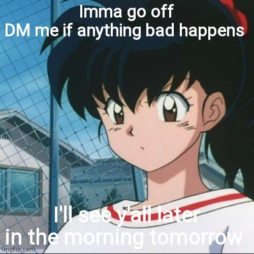 PIZZA | Imma go off
DM me if anything bad happens; I'll see y'all later in the morning tomorrow | image tagged in kagome has never seen such bullshit | made w/ Imgflip meme maker