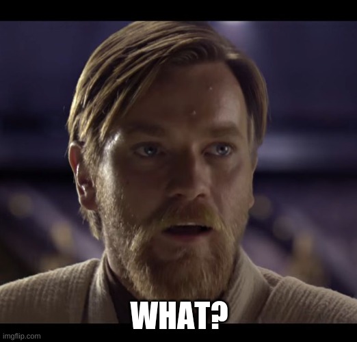 Hello there | WHAT? | image tagged in hello there | made w/ Imgflip meme maker
